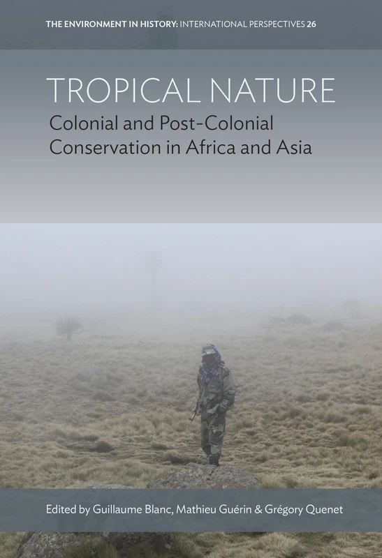 Tropical Nature: Colonial and Post-Colonial Conservation in Africa and Asia: 26 (Environment in History: International Perspectives, 26)