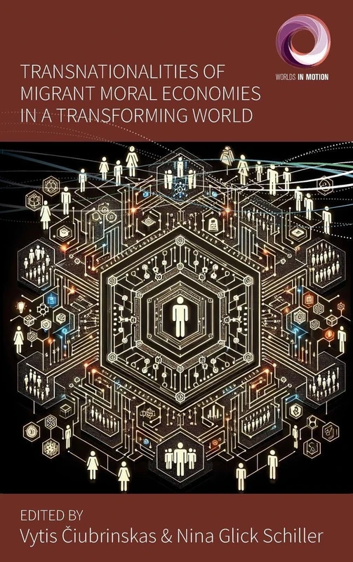 Transnationalities of Migrant Moral Economies in a Transforming World: 15 (Worlds in Motion, 15)