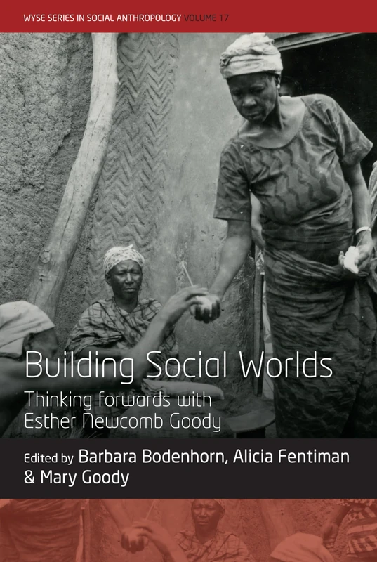 Building Social Worlds: Thinking forwards with Esther Newcomb Goody: 17 (WYSE Series in Social Anthropology, 17) - Image 1