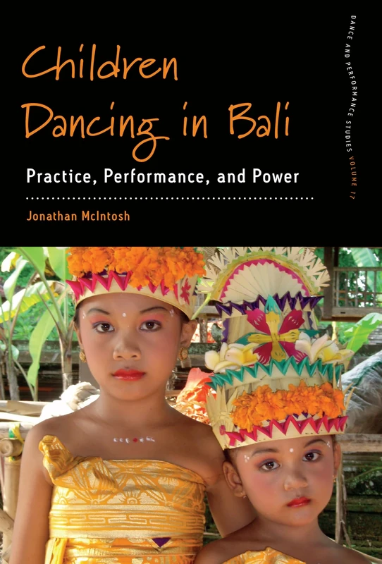 Children Dancing in Bali: Practice, Performance, and Power: 17 (Dance and Performance Studies, 17)