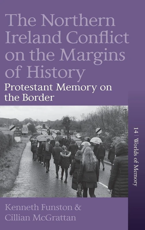 The Northern Ireland Conflict on the Margins of History: Protestant Memory on the Border: 14 (Worlds of Memory, 14)