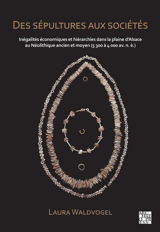 Des sépultures aux sociétés : Inégalités économiques et hiérarchies dans la plaine d’Alsace au Néolithique ancien et moyen (5 300 à 4 000 av. n. è.)