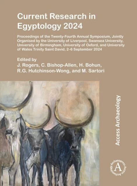 Current Research in Egyptology 2024: Proceedings of the Twenty-Fourth Annual Symposium, Jointly Organised by the University of Liverpool, Swansea ... Wales Trinity Saint David, 2-6 September 2024