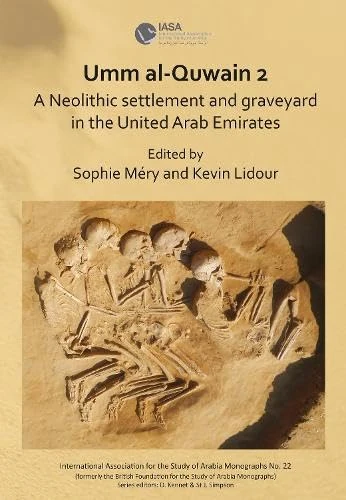 Umm al-Quwain 2: A Neolithic settlement and graveyard in the United Arab Emirates (International Association for the Study of Arabia Monographs)