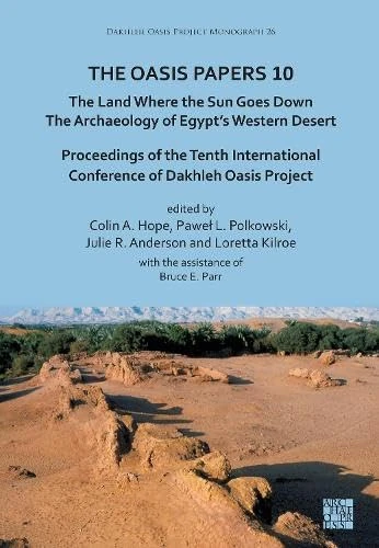 The Oasis Papers 10: The Land Where the Sun Goes Down. The Archaeology of Egypt’s Western Desert: Proceedings of the Tenth International Conference of ... Project (Dakleh Oasis Project Monograph)