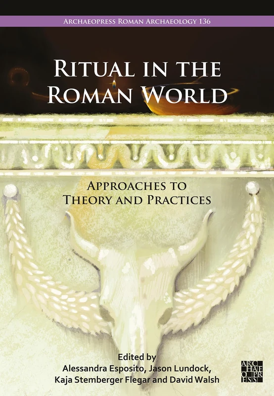 Ritual in the Roman World: Approaches to Theory and Practices (Archaeopress Roman Archaeology)