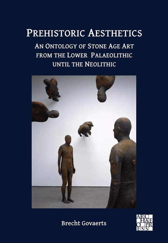Prehistoric Aesthetics: An Ontology of Stone Age Art from the Lower Palaeolithic until the Neolithic