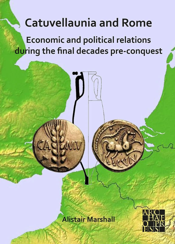 Catuvellaunia and Rome: Economic and Political Relations during the Final Decades Pre-conquest: The Role of Grain from Southeastern Britain and Its ... Military along the Frontier on the Rhine