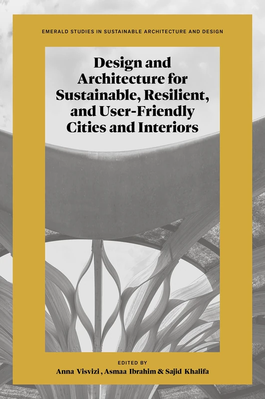 Design and Architecture for Sustainable, Resilient, and User-Friendly Cities and Interiors (Emerald Studies in Sustainable Architecture and Design)