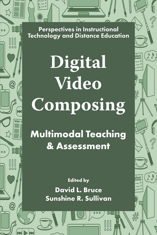 Digital Video Composing: Multimodal Teaching & Assessment (Perspectives in Instructional Technology and Distance Education)
