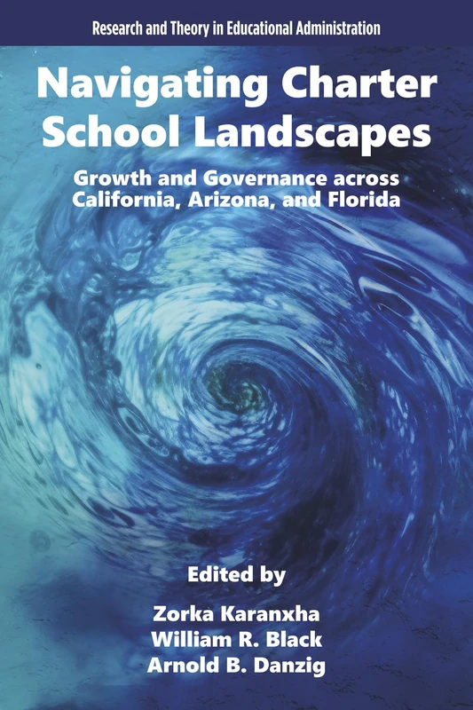 Navigating Charter School Landscapes: Growth and Governance across California, Arizona, and Florida (Research and Theory in Educational Administration)