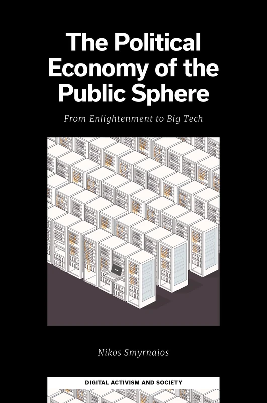The Political Economy of the Public Sphere: From Enlightenment to Big Tech (Digital Activism And Society: Politics, Economy And Culture In Network Communication)