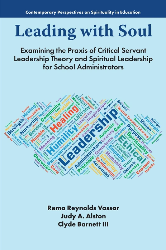 Leading with Soul: Examining the Praxis of Critical Servant Leadership Theory and Spiritual Leadership for School Administrators (Contemporary Perspectives on Spirituality in Education)