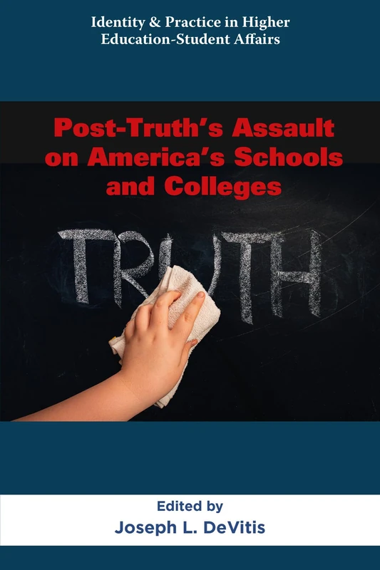 Post-Truth’s Assault on America’s Schools and Colleges (Identity & Practice in Higher Education-Student Affairs)