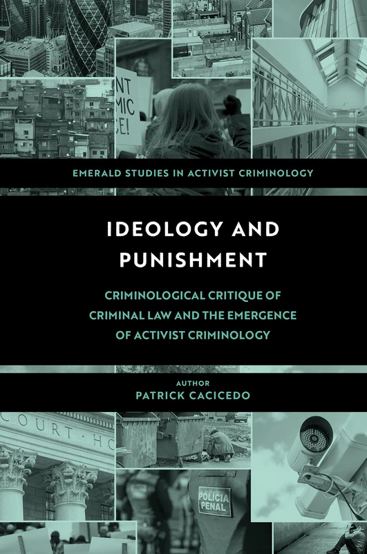Ideology and Punishment: Criminological Critique of Criminal Law and the Emergence of Activist Criminology (Emerald Studies in Activist Criminology)