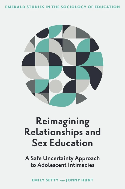 Reimagining Relationships and Sex Education: A Safe Uncertainty Approach to Adolescent Intimacies (Emerald Studies in the Sociology of Education)