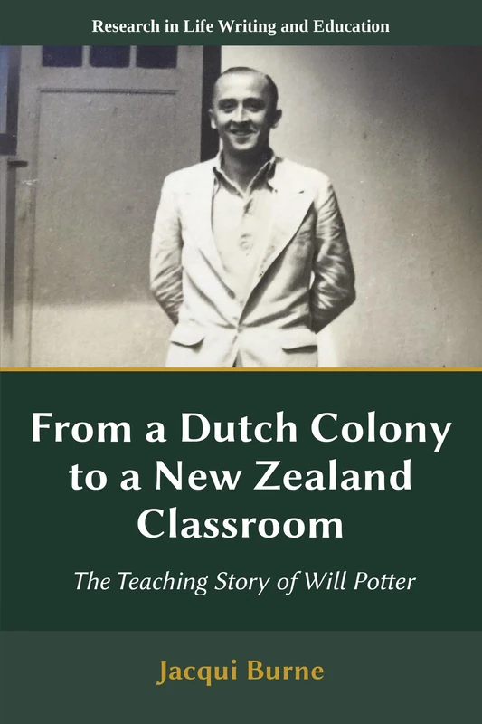 From a Dutch Colony to a New Zealand Classroom: The Teaching Story of Will Potter (Research in Life Writing and Education)