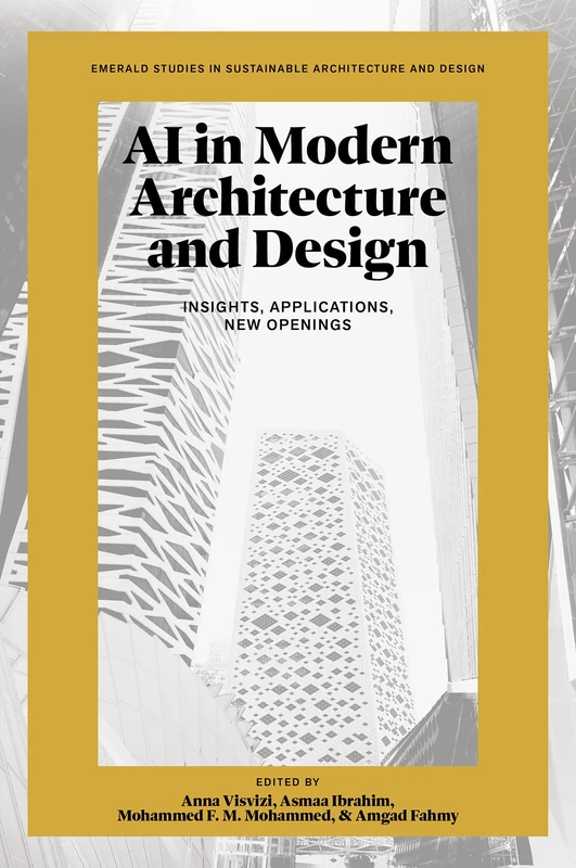 AI in Modern Architecture and Design: Insights, Applications, New Openings (Emerald Studies in Sustainable Architecture and Design)