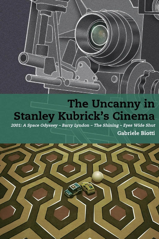 The Uncanny in Stanley Kubrick's Cinema: 2001: A Space Odyssey – Barry Lyndon – The Shining – Eyes Wide Shut (Stanley Kubrick Studies)