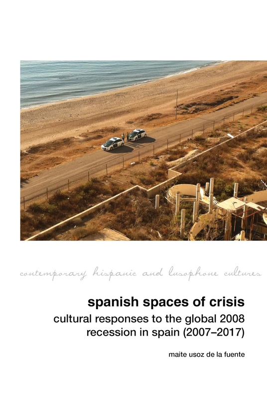 Spanish Spaces of Crisis: Cultural Responses to the Global 2008 Financial Crisis in Spain (2007-2017) (Contemporary Hispanic and Lusophone Cultures)