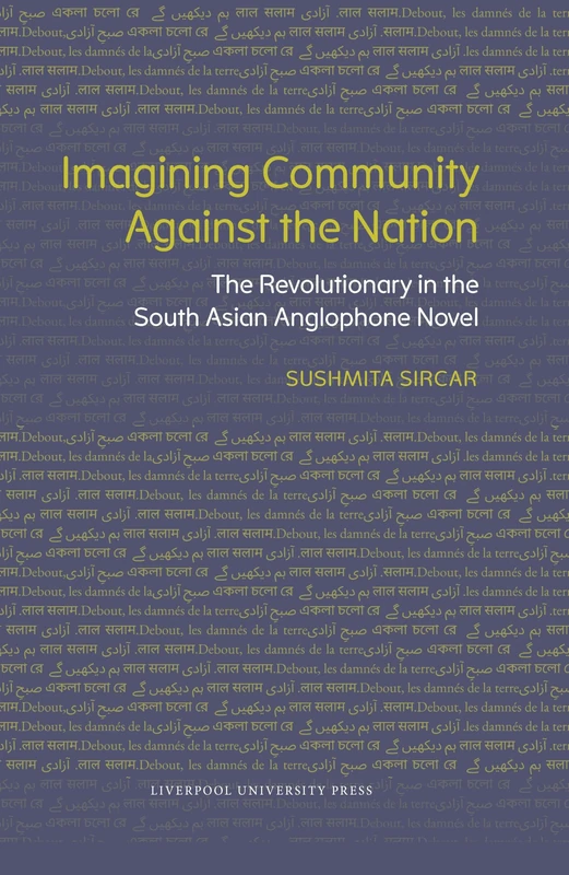 Imagining Community Against the Nation: The Revolutionary in the South Asian Anglophone Novel