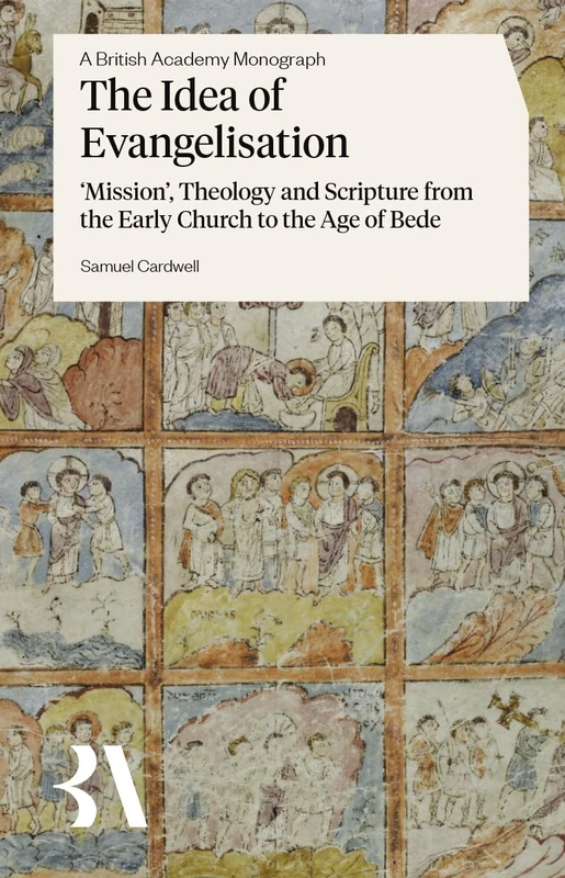 The Idea of Evangelisation: ‘Mission’, Theology and Scripture from the Early Church to the Age of Bede (British Academy Monographs) - Image 1