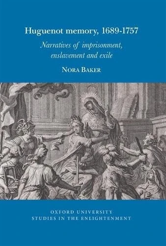 Huguenot memory, 1689-1757: Narratives of imprisonment, enslavement and exile: 2026:04 (Oxford University Studies in the Enlightenment)