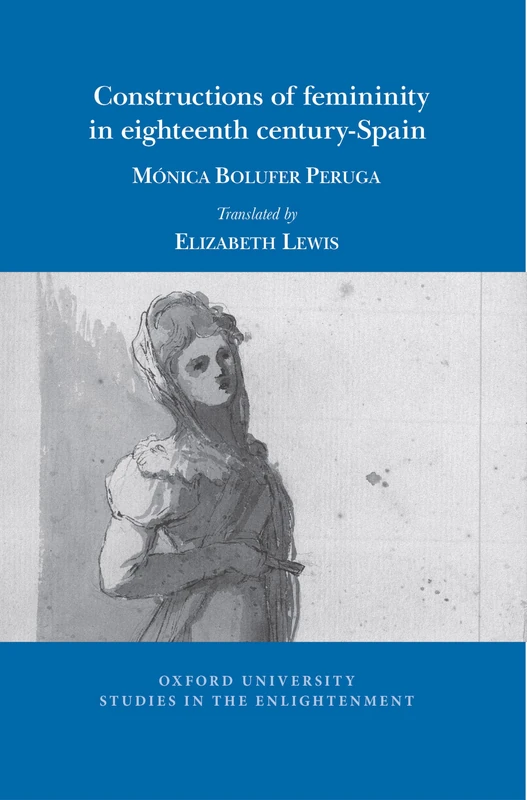 Constructions of femininity in eighteenth-century Spain: 2026:07 (Oxford University Studies in the Enlightenment, 2026:07)