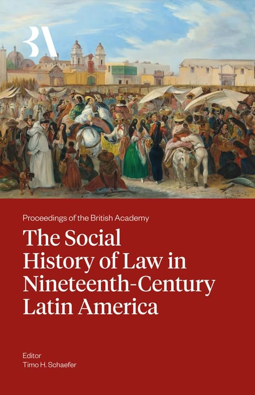 The Social History of Law in Nineteenth-Century Latin America: 286 (Proceedings of the British Academy)