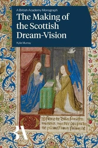 The Making of the Scottish Dream-Vision (British Academy Monographs)