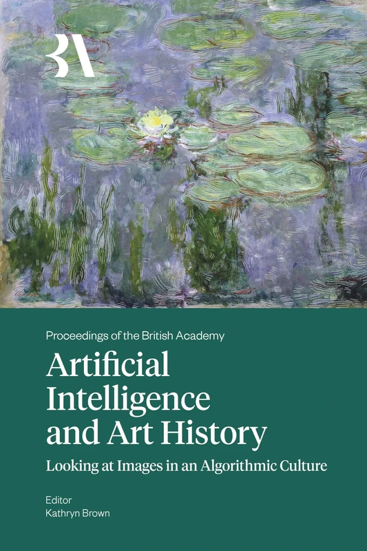 Artificial Intelligence and Art History: Looking at Images in an Algorithmic Culture: 285 (Proceedings of the British Academy)