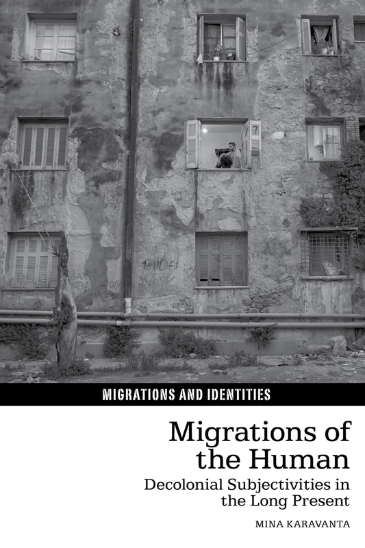 Migrations of the Human: Decolonial Subjectivities in the Long Present: 18 (Migrations and Identities)