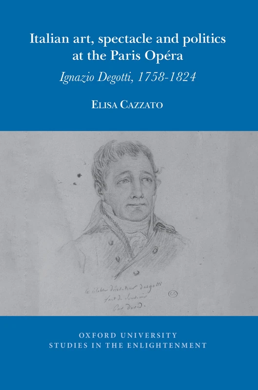 Italian art, spectacle and politics at the Paris Opéra: Ignazio Degotti, 1758-1824: 2026:10 (Oxford University Studies in the Enlightenment, 2026:10)