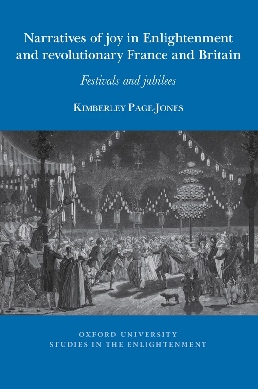Narratives of joy in Enlightenment and revolutionary France and Britain: Festivals and jubilees: 2026:12 (Oxford University Studies in the Enlightenment, 2026:12)