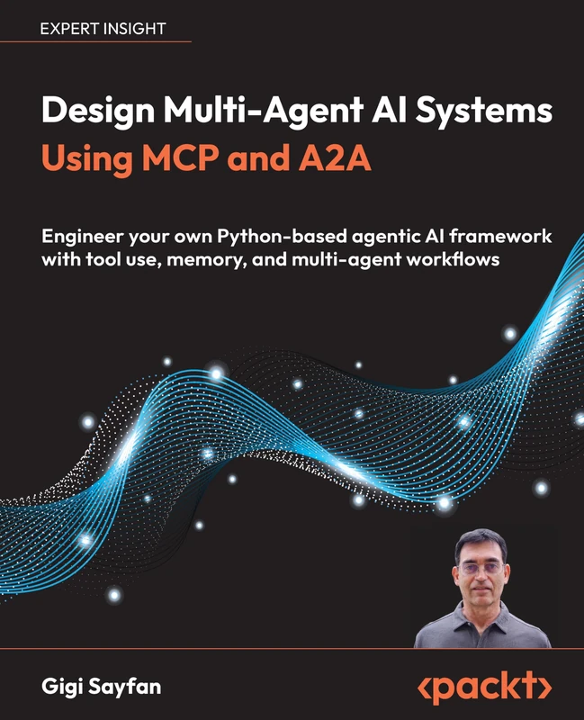 Design Multi-Agent AI Systems Using MCP and A2A: Engineer your own Python-based agentic AI framework with tool use, memory, and multi-agent workflows - Image 1