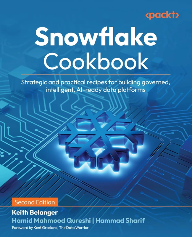 Snowflake Cookbook: Strategic and practical recipes for building governed, intelligent, AI-ready data platforms