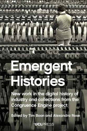 Emergent Histories: New Work in the Digital History of Industry and Collections from the Congruence Engine Project