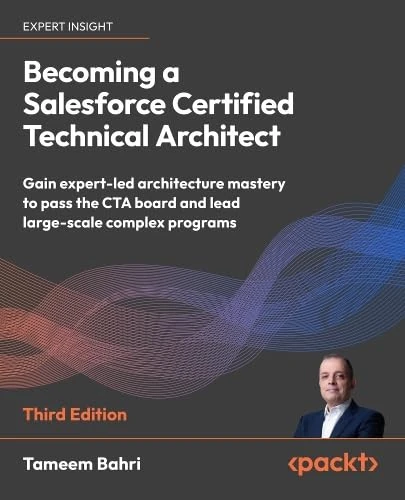 Becoming a Salesforce Certified Technical Architect: Gain expert-led architecture mastery to pass the CTA board and lead large-scale complex programs - Image 1