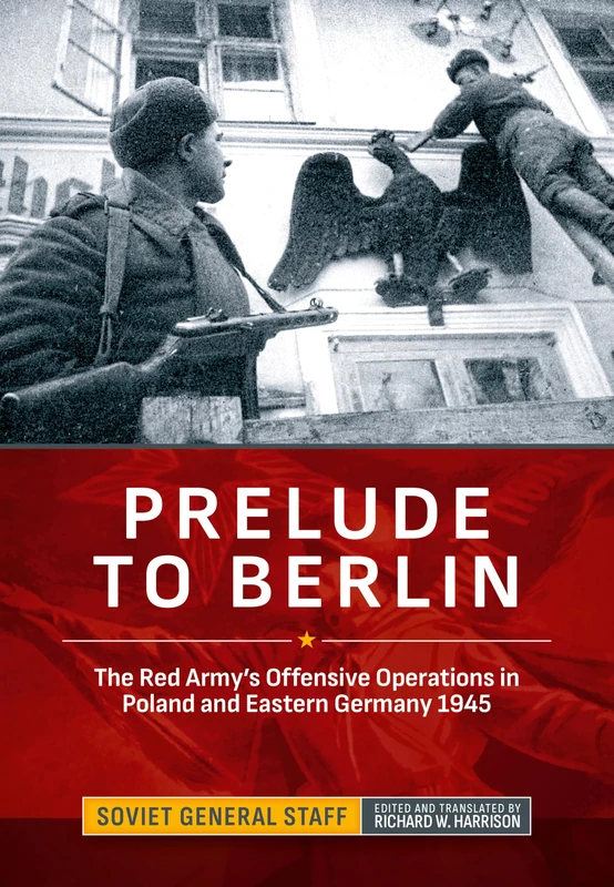 Prelude to Berlin: The Red Army's Offensive Operations in Poland and Eastern Germany, 1945 (Association of the United States Army (AUSA) publications)
