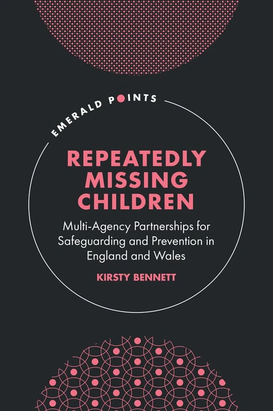 Repeatedly Missing Children: Multi-Agency Partnerships for Safeguarding and Prevention in England and Wales (Emerald Points)