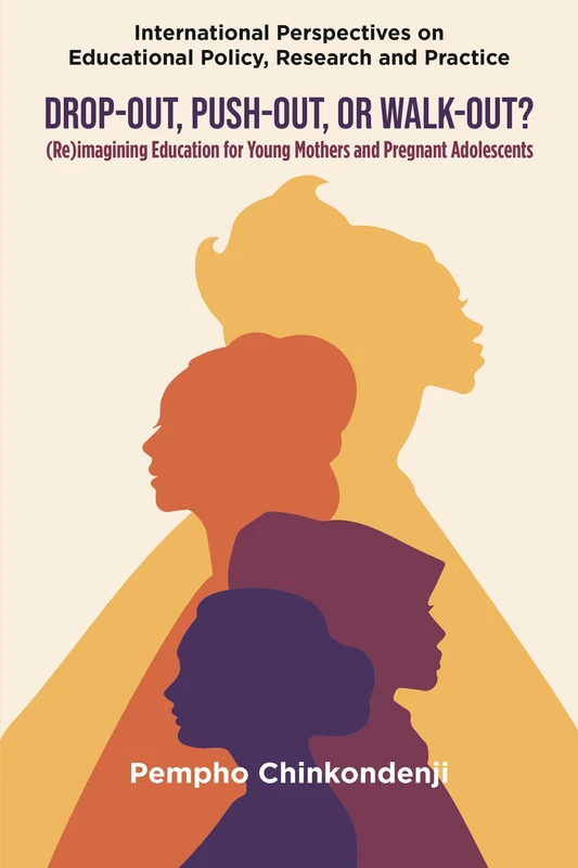 Drop-out, Push-out, or Walk-out?: (Re)imagining Education for Young Mothers and Pregnant Adolescents (International Perspectives on Educational Policy, Research and Practice)