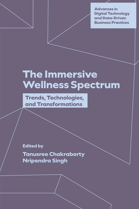 The Immersive Wellness Spectrum: Trends, Technologies, and Transformations (Advances in Digital Technology and Data-Driven Business Practices)