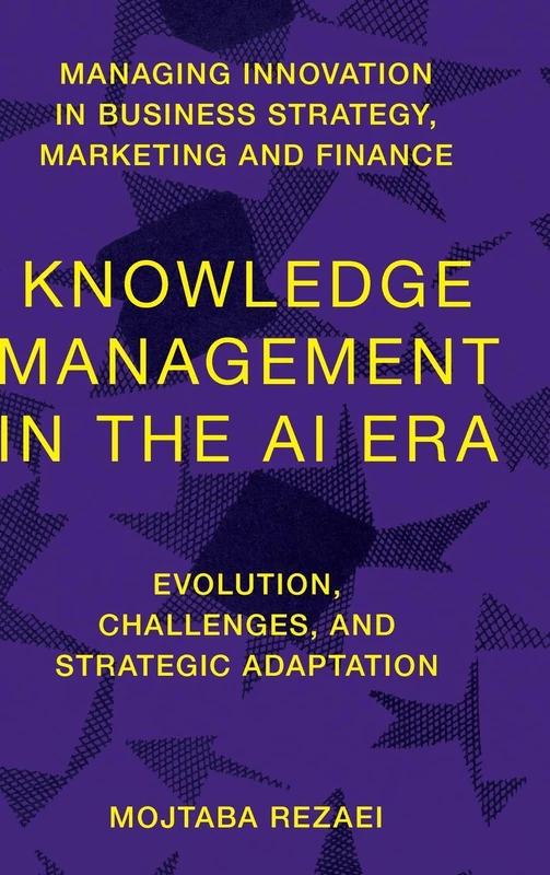 Knowledge Management in the AI Era: Evolution, Challenges, and Strategic Adaptation (Managing Innovation in Business Strategy, Marketing and Finance)