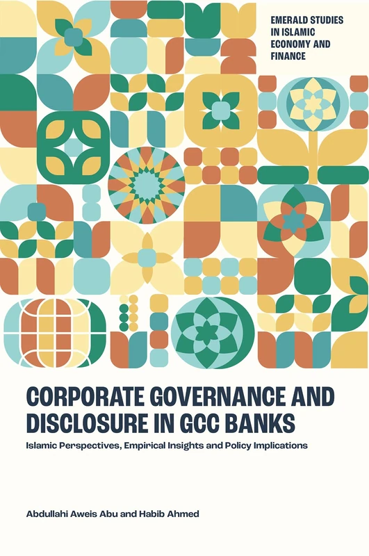 Corporate Governance and Disclosure in GCC Banks: Islamic Perspectives, Empirical Insights and Policy Implications (Emerald Studies in Islamic Economy and Finance)