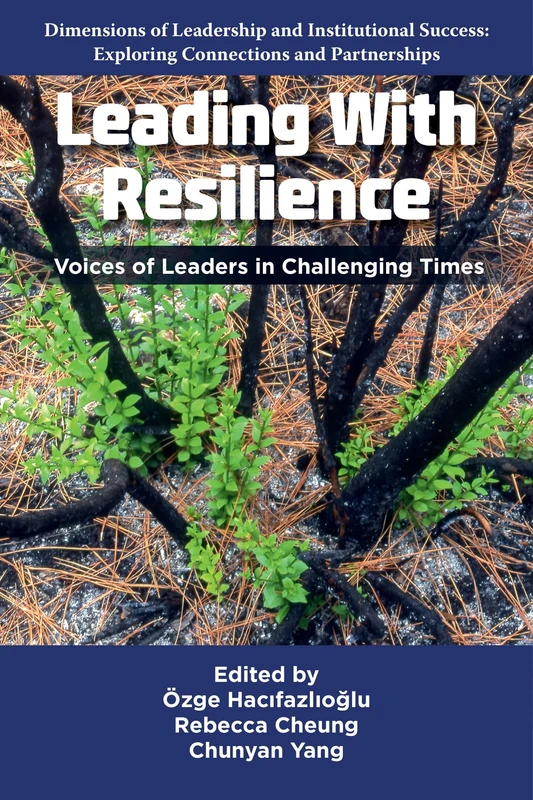 Leading With Resilience: Voices of Leaders in Challenging Times (Dimensions of Leadership and Institutional Success: Exploring Connections and Partnerships)