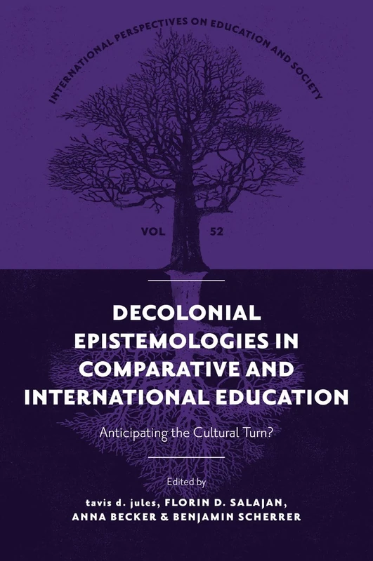 Decolonial Epistemologies in Comparative and International Education: Anticipating the Cultural Turn? (International Perspectives on Education and Society, 52)