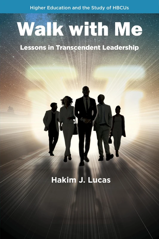Walk With Me: Lessons in Transcendent Leadership (Higher Education Leadership & Study of Historically Black Colleges and Universities)