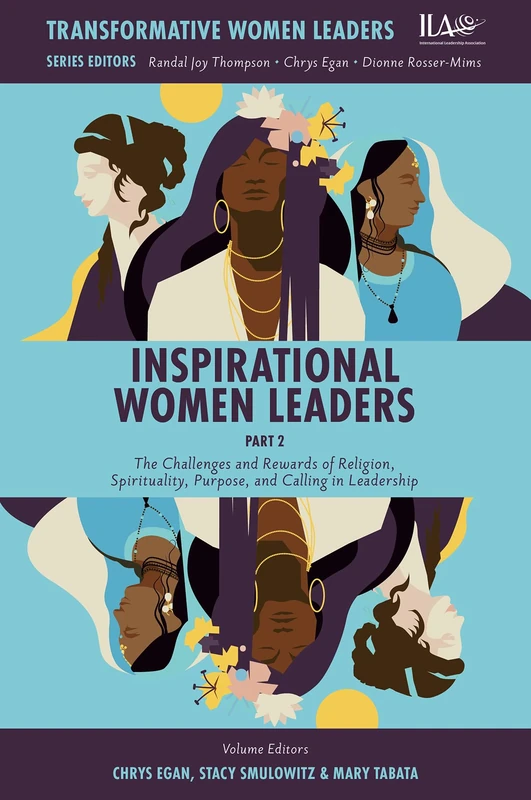 Inspirational Women Leaders, Part 2: The Challenges and Rewards of Religion, Spirituality, Purpose, and Calling in Leadership (Transformative Women Leaders)