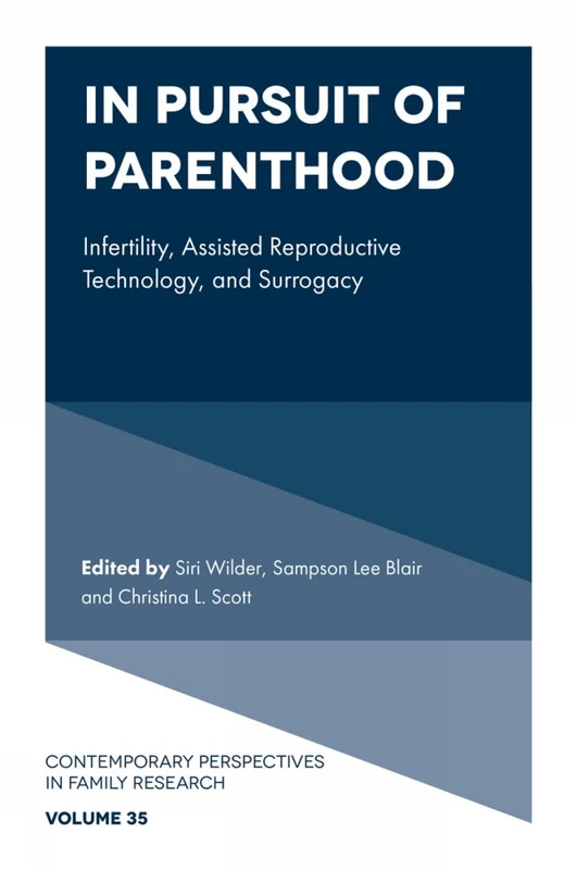 In Pursuit of Parenthood: Infertility, Assisted Reproductive Technology, and Surrogacy (Contemporary Perspectives in Family Research, 35)