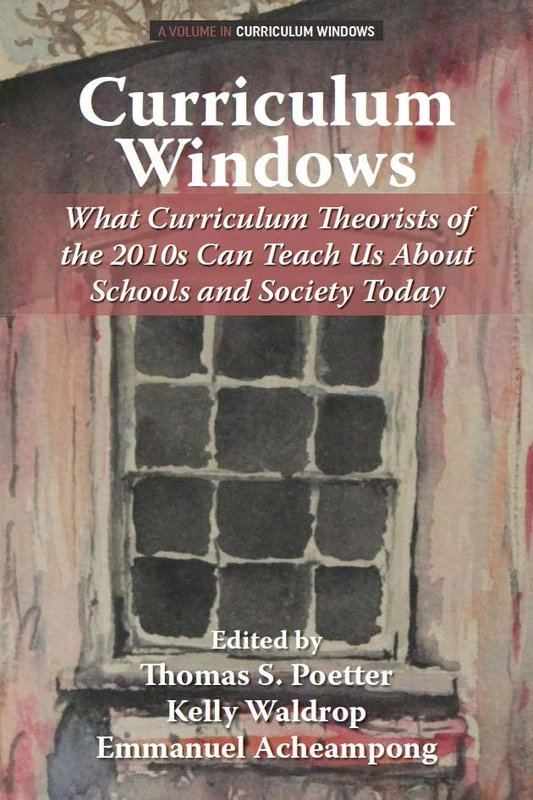 Curriculum Windows: What Curriculum Theorists of the 2010s Can Teach Us About Schools and Society Today